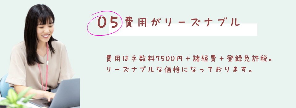 ５．費用がリーズナブル

費用は手数料7500円＋諸経費＋登録免許税。リーズナブルな価格になっております。